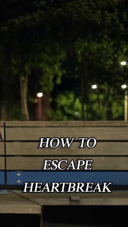 How To Escape Heartbreak